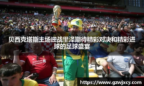 贝西克塔斯主场迎战里泽期待精彩对决和精彩进球的足球盛宴