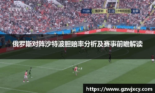 俄罗斯对阵沙特波胆赔率分析及赛事前瞻解读